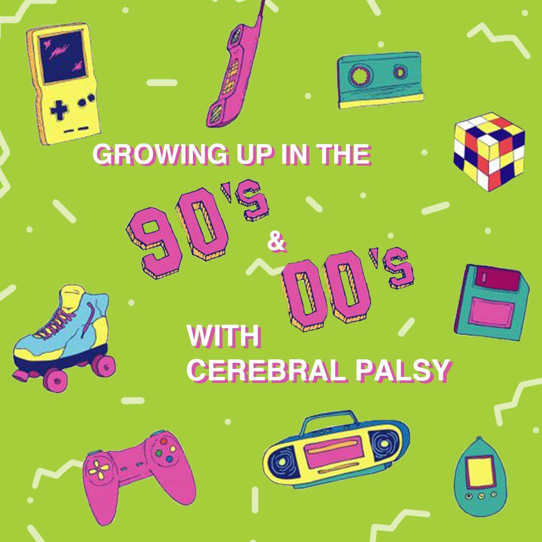 Growing Up in the 90s & 00s with Cerebral Palsy Cerebral Palsy Foundation